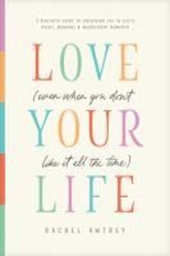 Love Your Life (Even When You Don't Like It All The Time)