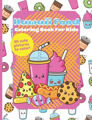 Kawaii Food Coloring Book For Kids: 50 Fun, Easy And Cute Coloring Pages For All Ages: 8.5" X 11" Kawaii Food And Drink Coloring Book, Simple Designs, Funny Food Puns And Positive Messages