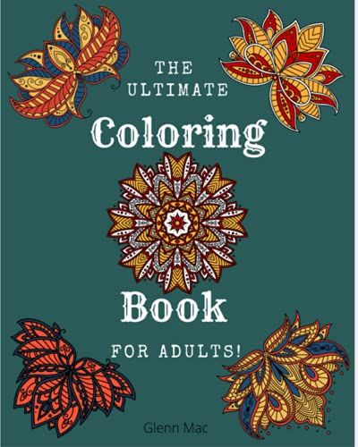 The Ultimate Coloring Book For Adults: Coloring Books Aren't Just For Kids Anymore, Especially When You See The Inside Of This One.