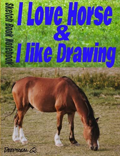 I Love Horse And I Like Drawing Sketch Book Notebook: Sketchbook For Drawing, Doodling, Sketching For Horse Lover In 8.5 X 11 Inch (21.5 X 27.94 Cm) ... Pages For Easy Referencing In Matte Cover.