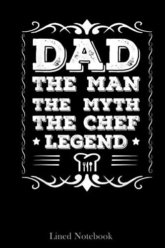 Chef Dads Gifts The Man The Myth The Chef Legend Lined Notebook: Chef Notebook, Chef Journal Notebook For Men, Chefs Notebook Recipe Journal Lined Notebook 120 Pages 6x9" Father Day's Gift