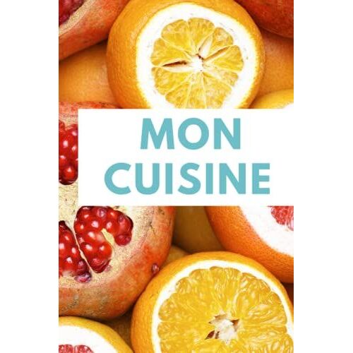 Mon Cuisine: Cahier De Recettes Cuisine À Remplir: Livre De Cuisine Personnalisé À Remplir -Carnet Pour 100 Recettes -Un Cadeau Pas Cher À Offrir.