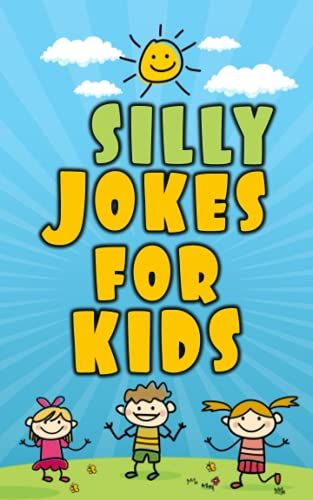 Silly Jokes For Kids: Children's Joke Book Age 5-12 - Silly Jokes For Silly Kids. The Best Jokes, Riddles, Tongue Twisters