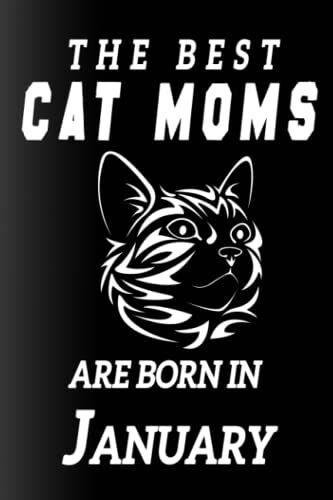 The Best Cat Moms Are Born In January Journal: The Best Birthday Gift For Cat Lover Woman Born In January