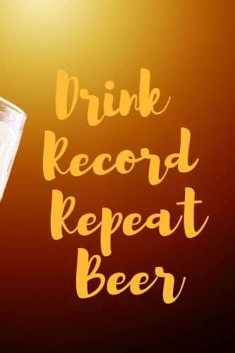 Drink Record Repeat Beer Notebook Gift: Lined Notebook/Drink Record Repeat Beer Journal Gift/Tasty Beer Notebook Gifts ,100 Pages 6x9 Soft Cover Matte Finish