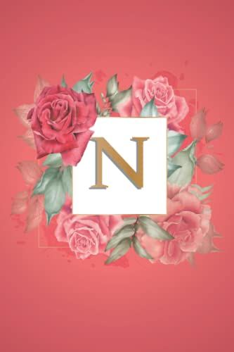 N Journal: A Monogram N Initial Capital Letter Notebook For Writing And Notes For Women And Girls For Happy Valentine's Day | Pink Rose Floral | 6 X 9 Inch 120 Page