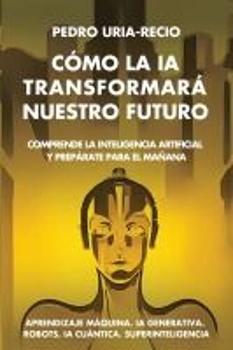 Cómo La Ia Transformará Nuestro Futuro