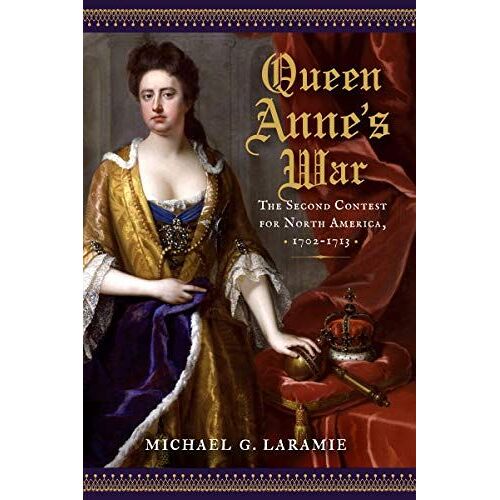 Queen Anne's War: The Second Contest For North America, 1702-1713