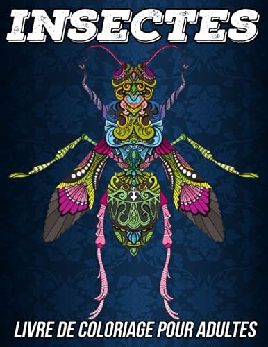 Insectes Livre De Coloriage Pour Adultes: Belles Pages Anti-Stress Et Relaxant À Colorier Avec De Beaux Mandalas Insectes