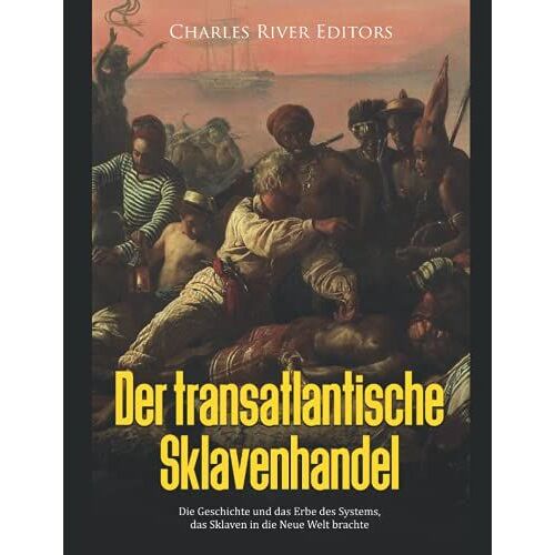 Der Transatlantische Sklavenhandel: Die Geschichte Und Das Erbe Des Systems, Das Sklaven In Die Neue Welt Brachte