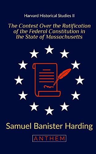 The Contest Over The Ratification Of The Federal Constitution In The State Of Massachusetts : (Harvard Historical Studies)