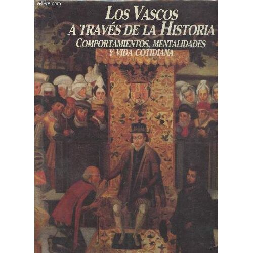 Los Vascos A Traves De La Historia. Comportamientos, Mentalidades Y Vida Cotidina