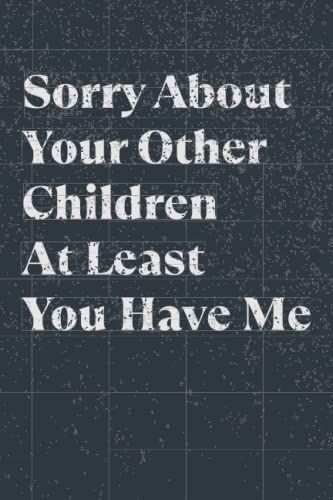 Sorry About Your Other Children At Least You Have Me Mothers Day Gift From Daughter: Simple Funny Personalized Notebook For Moms, Mothers Day Notebook Gift Mothers Day Gifts From Daughter Notebook