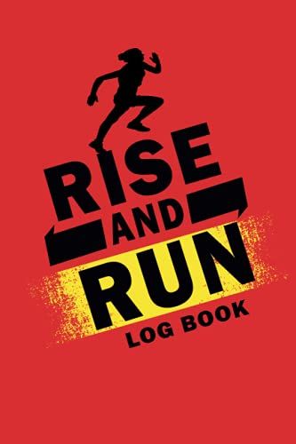 Rise And Run Log Book: Daily And Weekly Planner To Improve Your Runs And Stay Motivated, Workout Log Book 6x9, 120 Pages, Running Journal