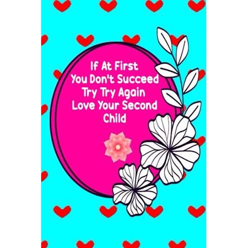 If At First You Don't Succeed Try Try Again Love Your Second Child Notebook: Mothers Day Gift, Lined Notebook Journal For Mother's Day, 120 Pages/ Size 6 X 9 Inches