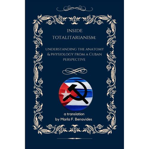 Inside Totalitarianism: Understanding Its Anatomy And Physiology From The Cuban Perspective