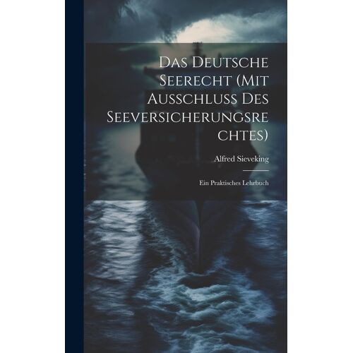 Das Deutsche Seerecht (Mit Ausschluss Des Seeversicherungsrechtes): Ein Praktisches Lehrbuch