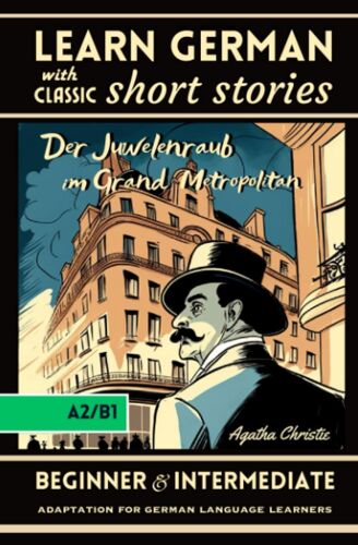 Learn German With Classic Short Stories: "Der Juwelenraub Im Grand Metropolitan" By Agatha Christie; Adaptation For Beginner And Intermediate A2/B1 Level, German Short Stories With Detective
