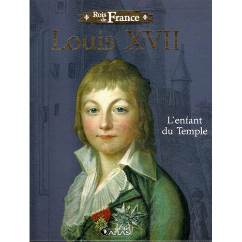 Louis Xvii - L'Enfant Du Temple (Éditions Atlas, Collection « Rois De France », 2013).