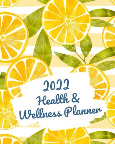 2022 Health And Wellness Planner: Take Charge Of Your Health In 2022 With Monthly Wellness Self-Care Goals Weekly Food Diary Track Water Consumption ... To Do Lists Lemon Slices Yellow Stripes