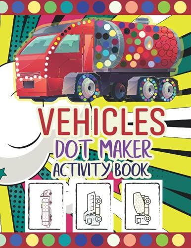 Vehicles Dot Maker Activity Book: Cute And Easy Dot Markers Activity Book For Kids Perfect Way Vehicles Dot Makers Activity Coloring Pages Do A Dot Markers Activity Book For Kids Dot Maker For Toddler
