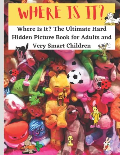 Where Is It? The Ultimate Hard Hidden Picture Book For Adults And Smart Children: Look And Find Animals, Objects, Games, Dolls | Search And Find Book For Toddlers Activity Book | Search And Find Books