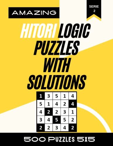 Amazing Hitori Logic Puzzles With Solutions 500 Puzzles 5x5 Serie 2: Puzzles With Solutions That Make You Smarter