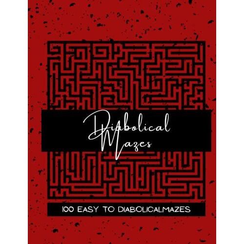 Diabolical Mazes: 100 Easy To Diabolical Mazes