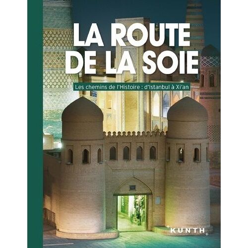 La Route De La Soie - Les Chemins De L'histoire : D'istanbul À Xi'an