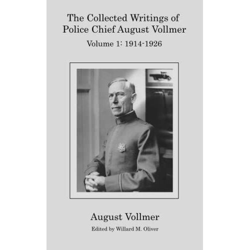 The Collected Writings Of Police Chief August Vollmer: Vol. 1: 1914-1926