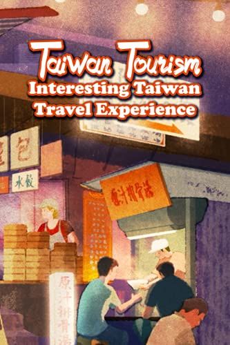 Taiwan Tourism: Interesting Taiwan Travel Experience: Taiwan Travel Guide