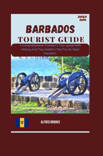 Barbados Tourist Guide 2023: A Comprehensive Traveler's Tour-Guide With History And Top Insider's Tips For An Ideal Vacation.