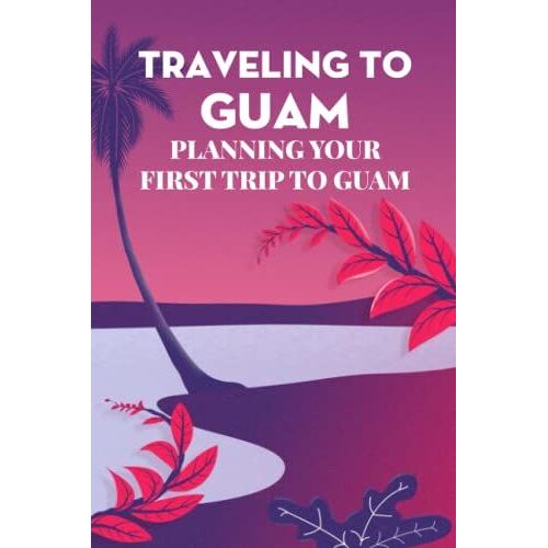 Traveling To Guam: Planning Your First Trip To Guam: Destinations That You Should Visit When Traveling To Guam