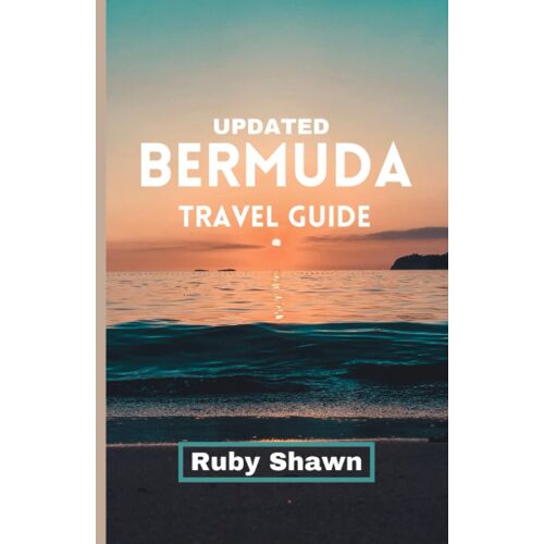 Updated Bermuda Travel Guide: A Comprehensive Guide To Explore The Rich History, Iconic Tourist Spots, Natural Wonders, Vibrant Culture, And Stunning Landscapes Of Bermuda And Travel Tips From Locals