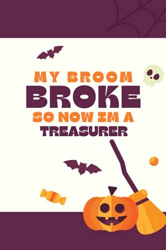 My Broom Broke So Now Im A Treasurer: Halloween Gift Lined To Do List Notebook | Journal Gift, 120 Pages, 6 X 9 Inches