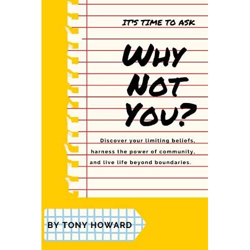 Why Not You?: Discover Your Limiting Beliefs, Harness The Power Of Community, And Live Life Beyond Boundaries.