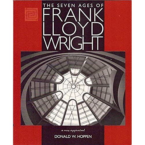 The Seven Ages Of Frank Lloyd Wright: A New Appraisal
