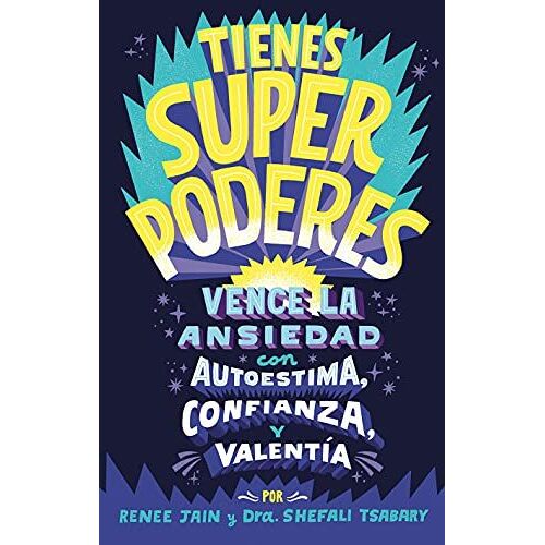 Tienes Superpoderes: Vence La Ansiedad Con Autoestima, Confianza Y Valentía / Superpowered: Transform Anxiety Into Courage, Confidence, And Resilience