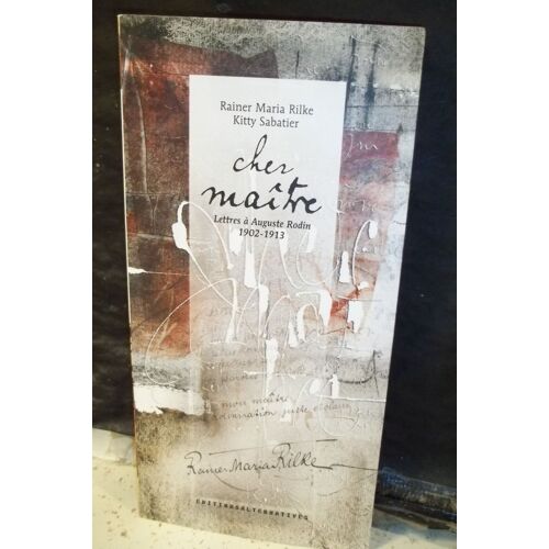 Cher Maître. Lettres À Auguste Rodin. 1902-1913. Arts. R.M.Rilke / K. Sabatier. Éditions Alternatives. Année 2008.