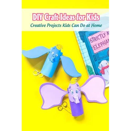 Diy Craft Ideas For Kids: Creative Projects Kids Can Do: Homemade Crafts For Kids