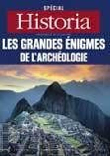 Historia Spécial Thématique N°120 : Les Grandes Énigmes De L'archéologie