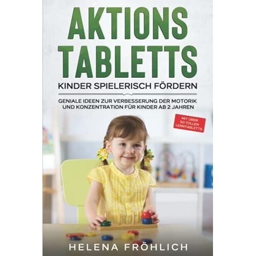 Aktionstabletts - Kinder Spielerisch Fördern: Geniale Ideen Zur Verbesserung Der Motorik Und Konzentration Für Kinder Ab 2 Jahren - Mit Über 50 Tollen Lerntabletts