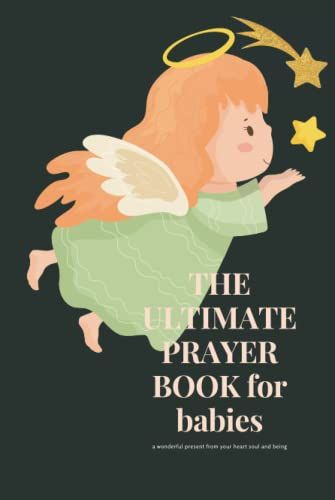 The Ultimate Prayer Book For Babies: A Wonderful Present From Your Heart, Soul And Being
