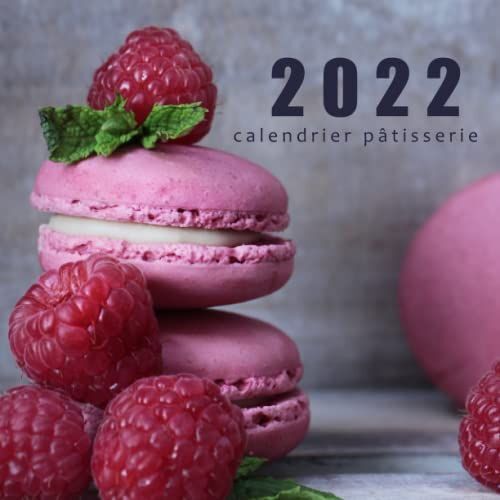 Calendrier 2022 Pâtisserie: Calendrier Mural 2022 De 12 Mois De Janvier À Décembre, Avec 1 Page Par Mois Et Des Belles Photos De La Pâtisserie, Cadeau Pour Les Amoureux De La Pâtisserie