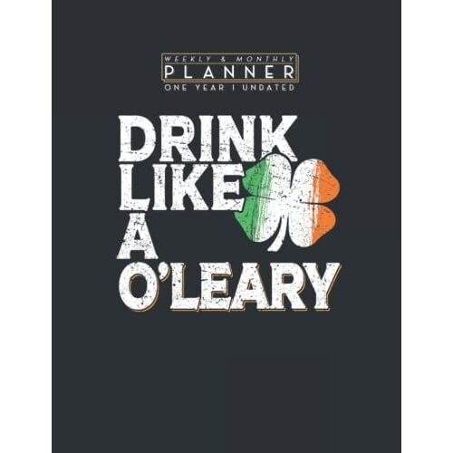 Weekly & Monthly Planner One Year Undated: Drink Like A O'leary St Patrick's Day Beer 8.5x11 Large Organizer | Calendar Schedule & Agenda With Inspirational Quotes