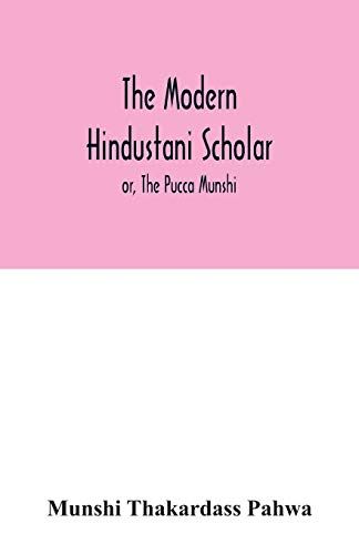 The Modern Hindustani Scholar; Or, The Pucca Munshi
