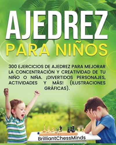 Ajedrez Para Niños: 300 Ejercicios De Ajedrez Para Mejorar La Concentración Y Creatividad De Tu Niño O Niña. ¡Divertidos Personajes, Actividades Y Más! (Ilustraciones Gráficas).