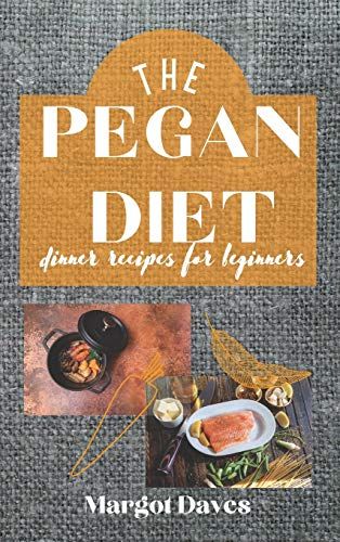 The Pegan Diet: The Pegan Diet Blends The Ancient Paleo Diet With The More Modern Vegan Diet. Eating A Mostly Plant Based Diet But Wit