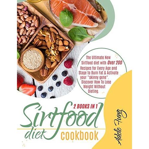 Sirtfood Diet Cookbook: The Ultimate New Sirtfood Diet With Over 200 Recipes For Every Age And Stage To Burn Fat & Activate Your "Skinny Gene