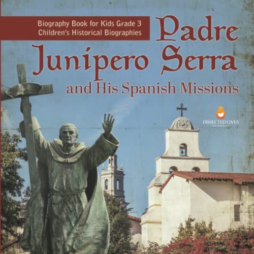 Padre Junipero Serra And His Spanish Missions | Biography Book For Kids Grade 3 | Children's Historical Biographies